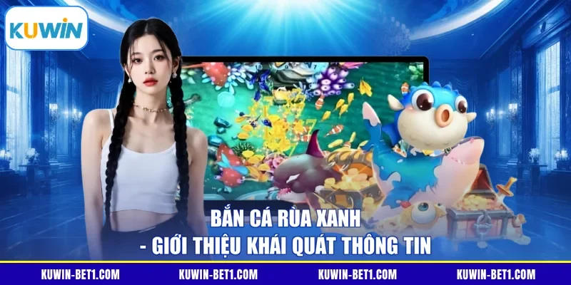 Bắn cá Rùa Xanh - Giới thiệu khái quát thông tin