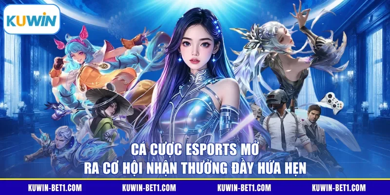 Cá cược Esports mở ra cơ hội nhận thưởng đầy hứa hẹn