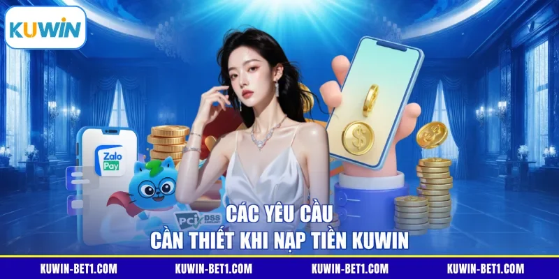 Các yêu cầu cần thiết khi nạp tiền KUWIN