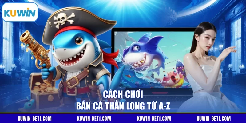 Cách chơi bắn cá Thần Long từ A-Z