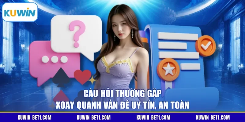 Câu hỏi thường gặp về uy tín và an toàn của nhà cái