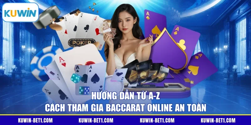Hướng dẫn từ A-Z cách tham gia Baccarat online an toàn