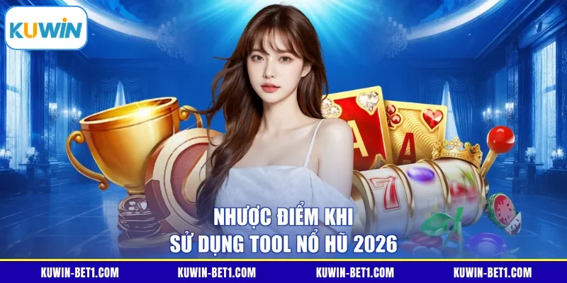 Nhược điểm khi sử dụng tool nổ hũ 2026