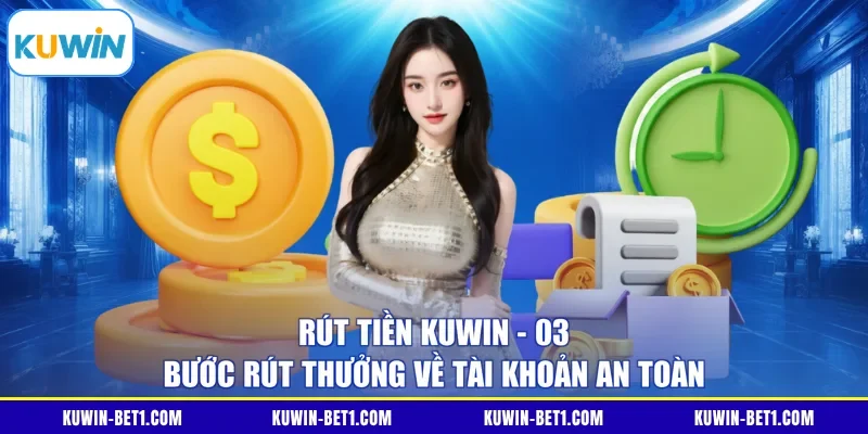 Rút Tiền KUWIN - 03 Bước Rút Thưởng Về Tài Khoản An Toàn