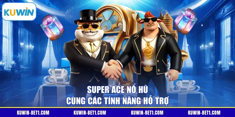 Super ACE nổ hũ cùng các tính năng hỗ trợ 
