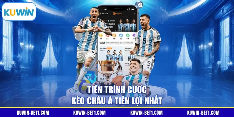 Tiến trình cược kèo châu Á tiện lợi nhất