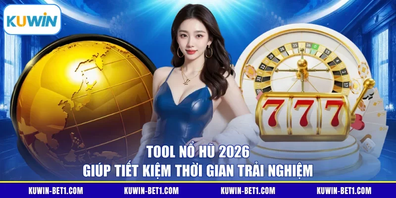 Tool nổ hũ 2026 giúp tiết kiệm thời gian trải nghiệm