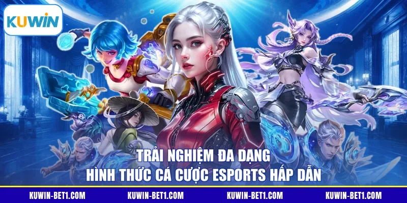 Trải nghiệm đa dạng hình thức cá cược Esports hấp dẫn